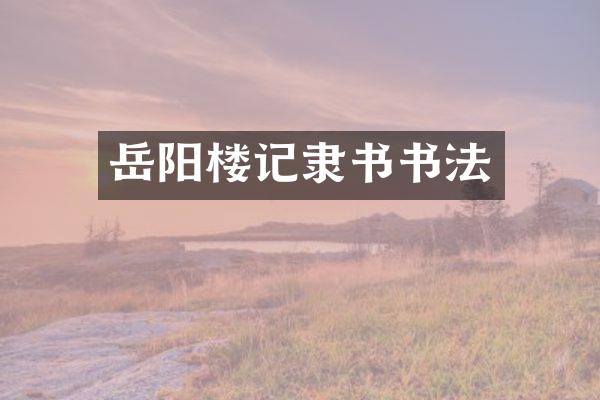 岳阳楼记隶书书法