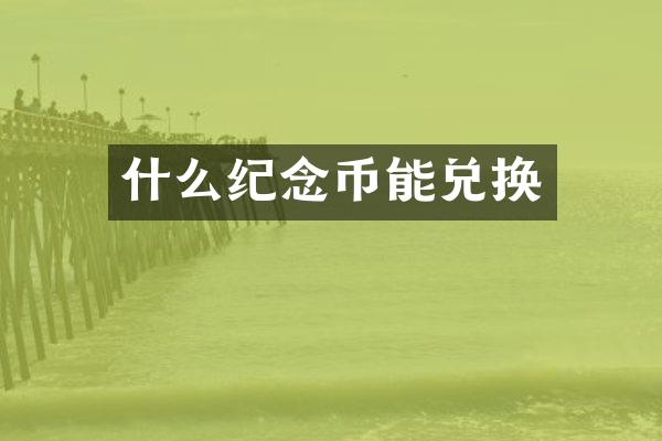什么纪念币能兑换