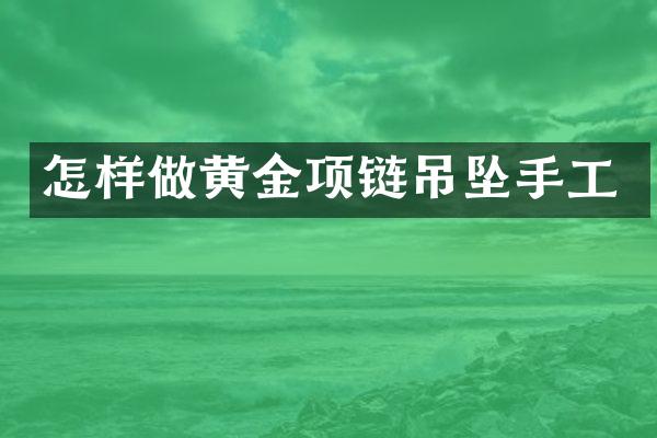 怎样做黄金项链吊坠手工