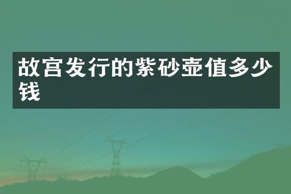 故宫发行的紫砂壶值多少钱