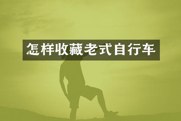 怎样收藏老式自行车