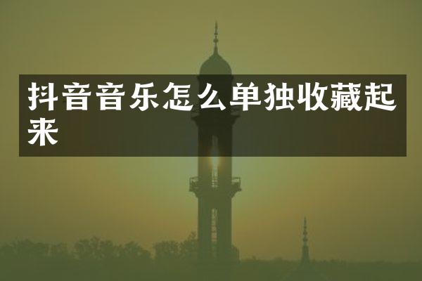 抖音音乐怎么单独收藏起来