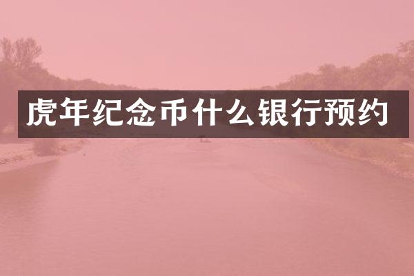 虎年纪念币什么银行预约