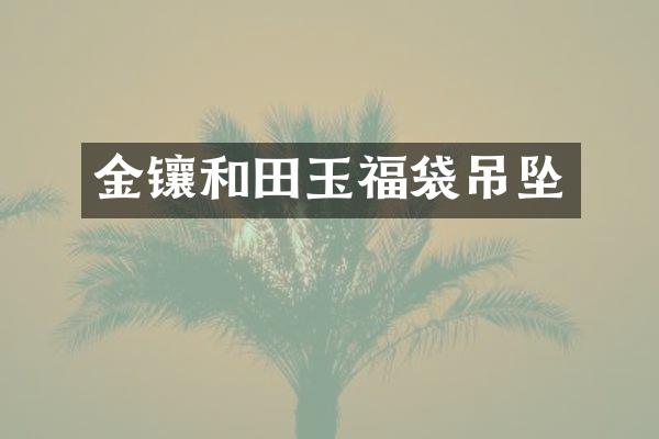 金镶和田玉福袋吊坠