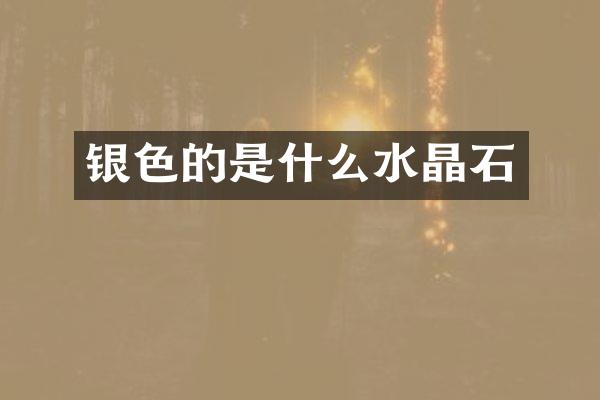 银色的是什么水晶石
