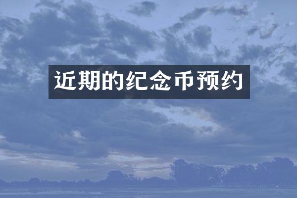 近期的纪念币预约