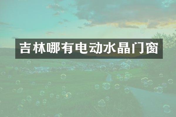 吉林哪有电动水晶门窗