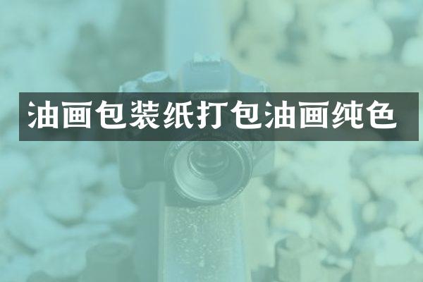 油画包装纸打包油画纯色