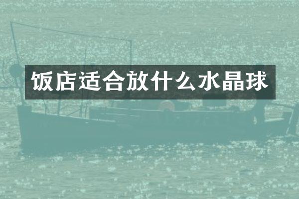 饭店适合放什么水晶球