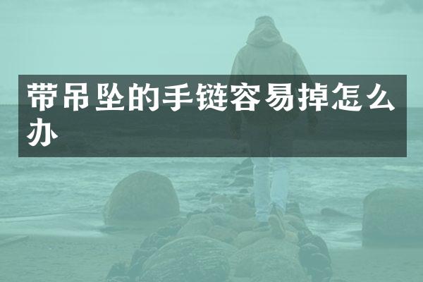 带吊坠的手链容易掉怎么办