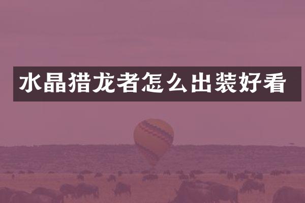 水晶猎龙者怎么出装好看