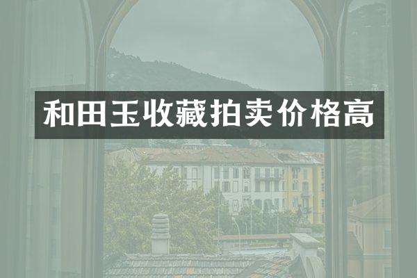 和田玉收藏拍卖价格高