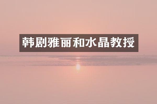 韩剧雅丽和水晶教授