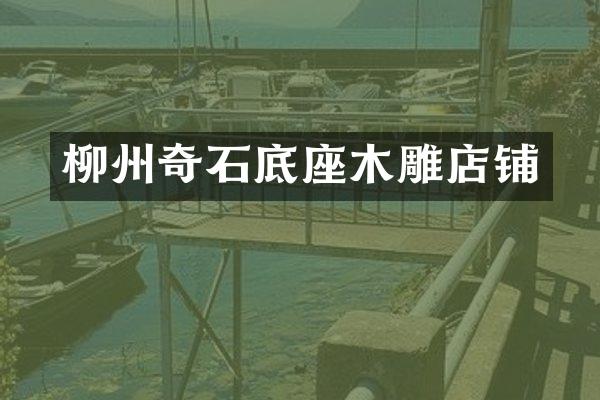 柳州奇石底座木雕店铺
