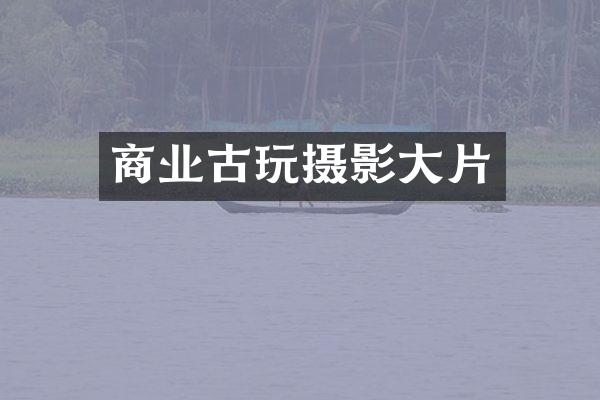 商业古玩摄影大片