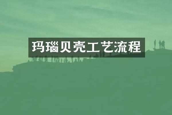 玛瑙贝壳工艺流程