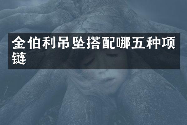 金伯利吊坠搭配哪五种项链