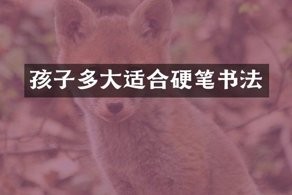 孩子多大适合硬笔书法