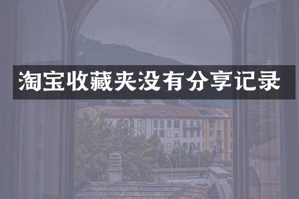 淘宝收藏夹没有分享记录
