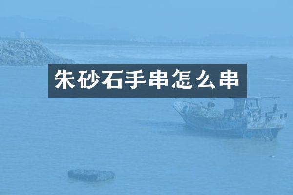 朱砂石手串怎么串