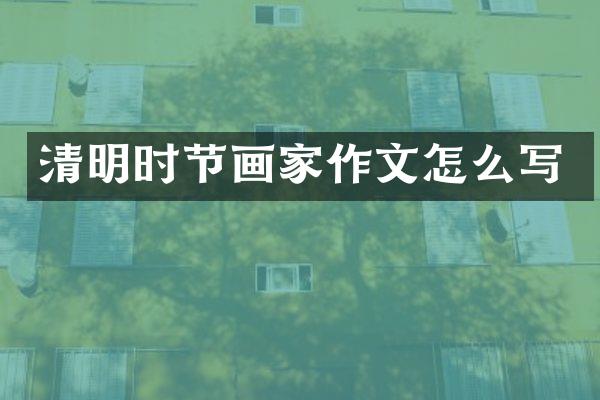 清明时节画家作文怎么写