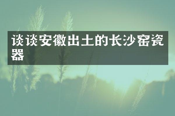谈谈安徽出土的长沙窑瓷器