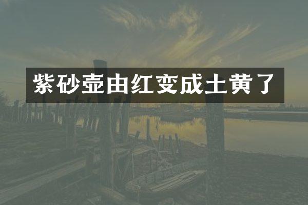 紫砂壶由红变成土黄了