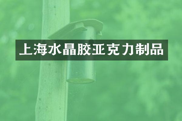 上海水晶胶亚克力制品