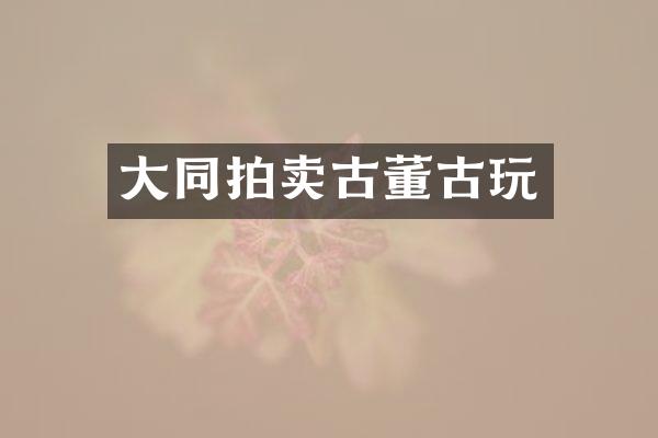 大同拍卖古董古玩