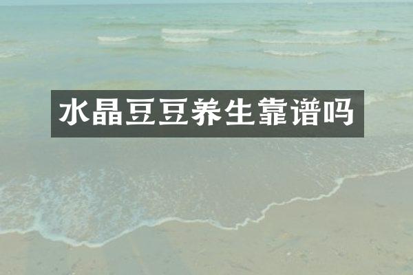 水晶豆豆养生靠谱吗