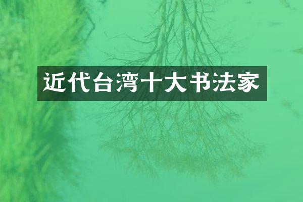 近代台湾十大书法家