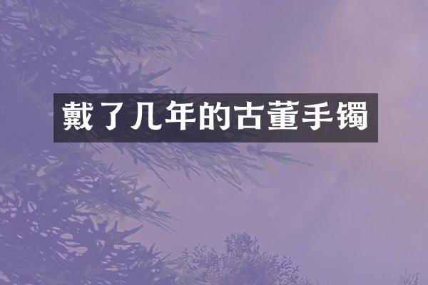 戴了几年的古董手镯