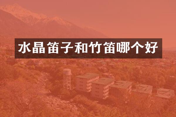 水晶笛子和竹笛哪个好