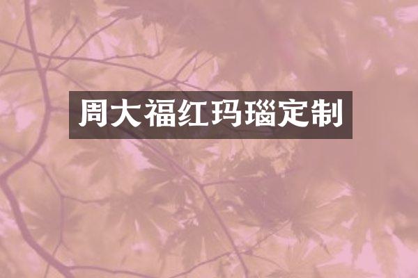 周大福红玛瑙定制