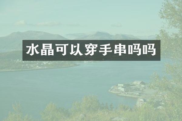 水晶可以穿手串吗吗