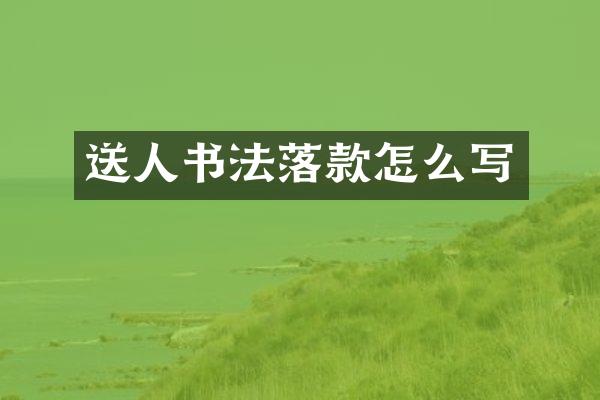 送人书法落款怎么写