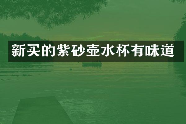 新买的紫砂壶水杯有味道