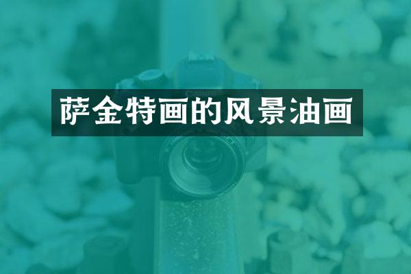 萨金特画的风景油画