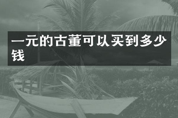 一元的古董可以买到多少钱