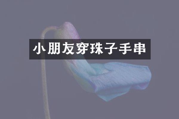 小朋友穿珠子手串