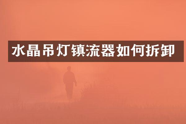 水晶吊灯镇流器如何拆卸