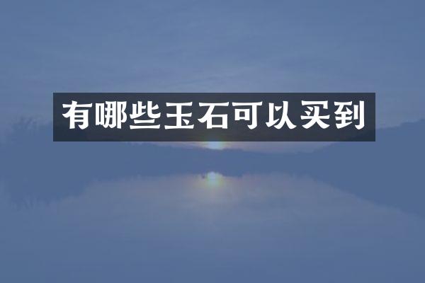 有哪些玉石可以买到
