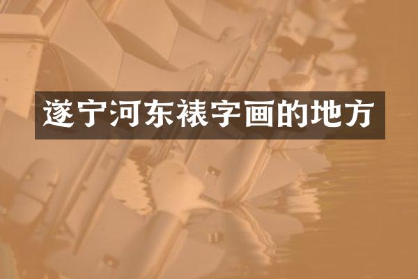 遂宁河东裱字画的地方