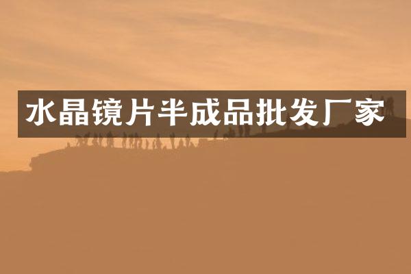 水晶镜片半成品批发厂家