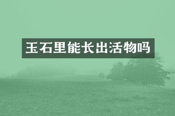 玉石里能长出活物吗