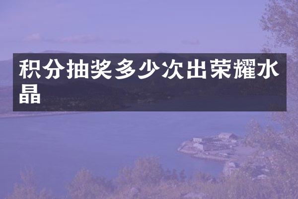 积分抽奖多少次出荣耀水晶