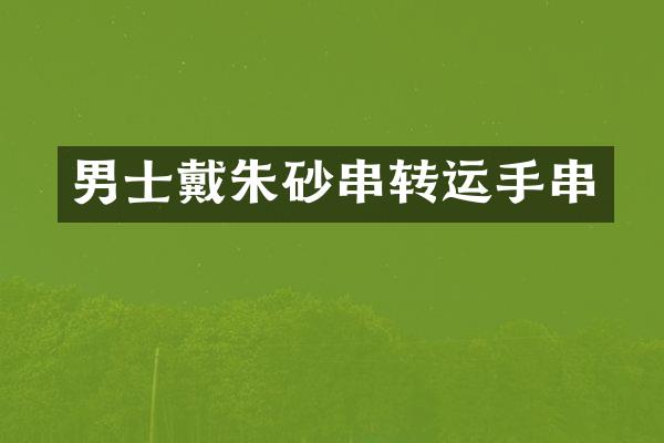 男士戴朱砂串转运手串