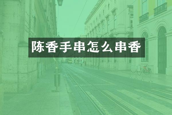 陈香手串怎么串香