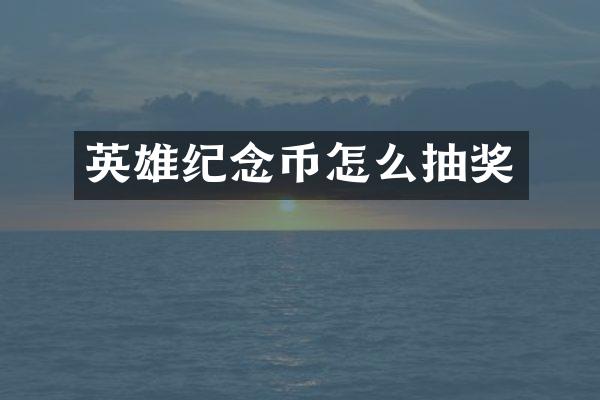 英雄纪念币怎么抽奖