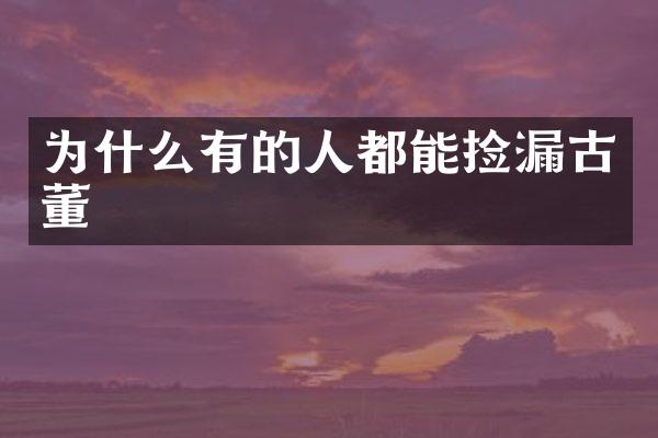 为什么有的人都能捡漏古董